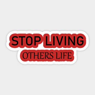 Stop Living Others Life TEE. Tshirt Sticker